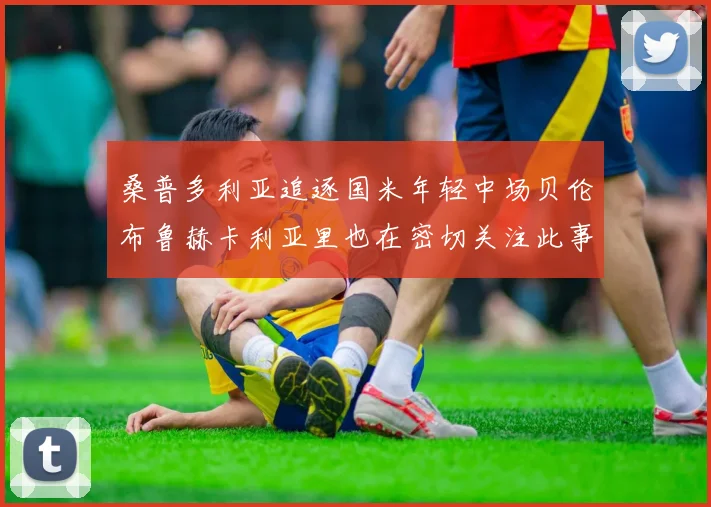 桑普多利亚追逐国米年轻中场贝伦布鲁赫卡利亚里也在密切关注此事